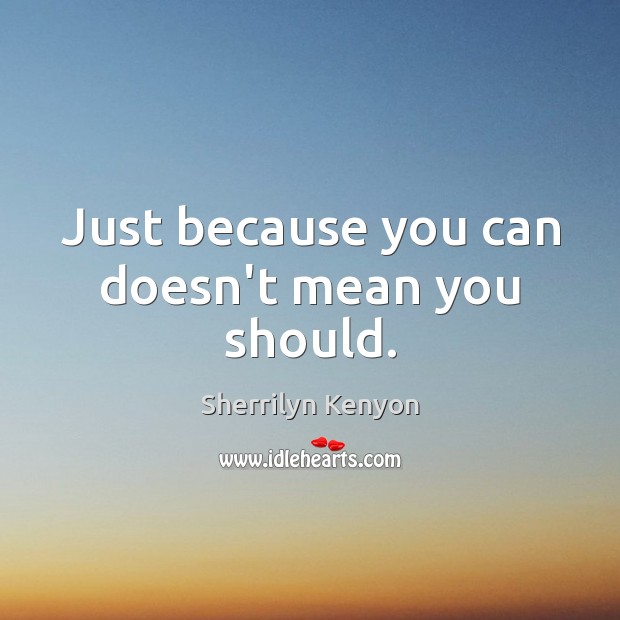 Just because you can doesn’t mean you should. Image
