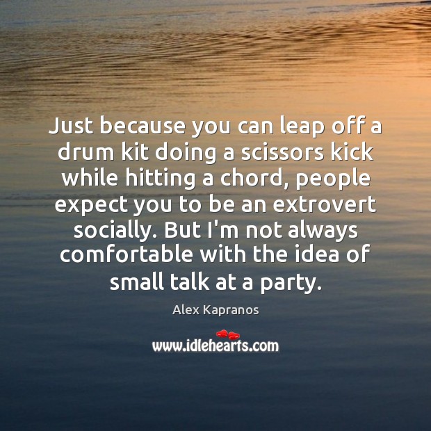 Just because you can leap off a drum kit doing a scissors Alex Kapranos Picture Quote