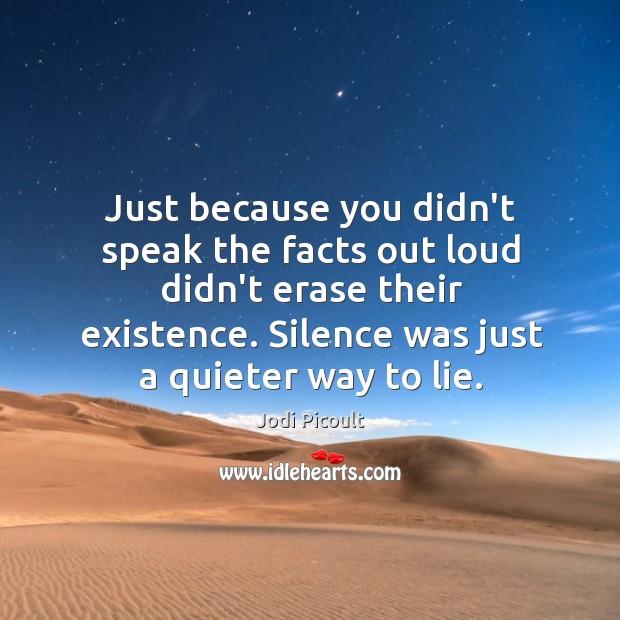 Just because you didn’t speak the facts out loud didn’t erase their Jodi Picoult Picture Quote