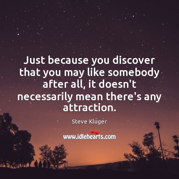 Just because you discover that you may like somebody after all, it Steve Kluger Picture Quote