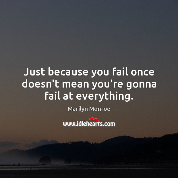 Just because you fail once doesn’t mean you’re gonna fail at everything. Marilyn Monroe Picture Quote