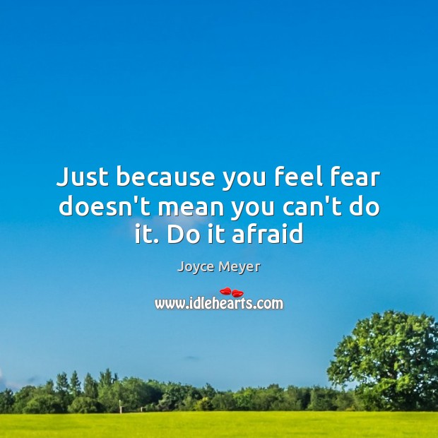 Just because you feel fear doesn’t mean you can’t do it. Do it afraid Joyce Meyer Picture Quote