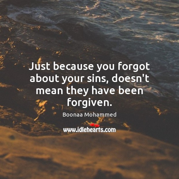 Just because you forgot about your sins, doesn’t mean they have been forgiven. Boonaa Mohammed Picture Quote