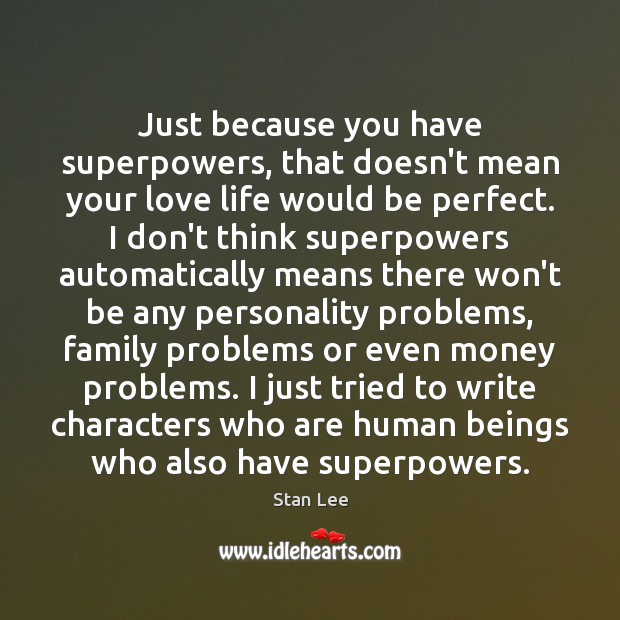 Just because you have superpowers, that doesn’t mean your love life would Stan Lee Picture Quote