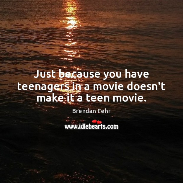 Just because you have teenagers in a movie doesn’t make it a teen movie. Teen Quotes Image