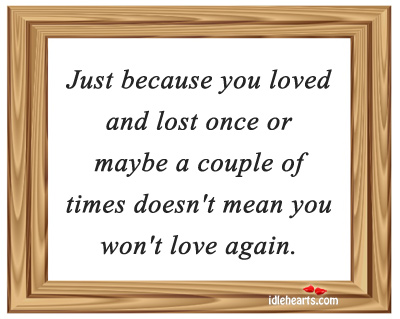 Just because you loved and lost once or maybe Image