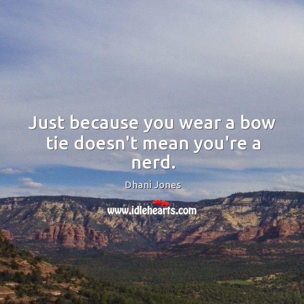 Just because you wear a bow tie doesn’t mean you’re a nerd. Dhani Jones Picture Quote