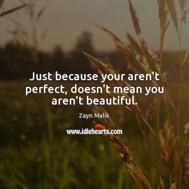 Just because your aren’t perfect, doesn’t mean you aren’t beautiful. Zayn Malik Picture Quote