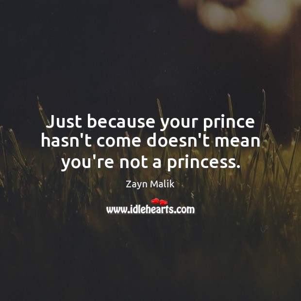 Just because your prince hasn’t come doesn’t mean you’re not a princess. Image