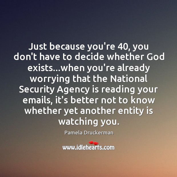 Just because you’re 40, you don’t have to decide whether God exists…when Pamela Druckerman Picture Quote