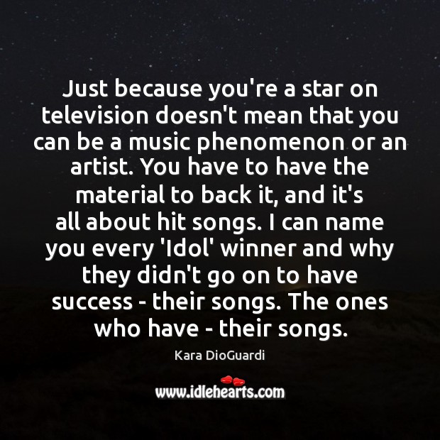 Just because you’re a star on television doesn’t mean that you can Kara DioGuardi Picture Quote