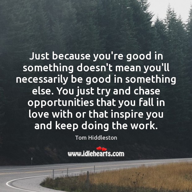 Just because you’re good in something doesn’t mean you’ll necessarily be good Image