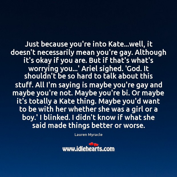 Just because you’re into Kate…well, it doesn’t necessarily mean you’re gay. Lauren Myracle Picture Quote