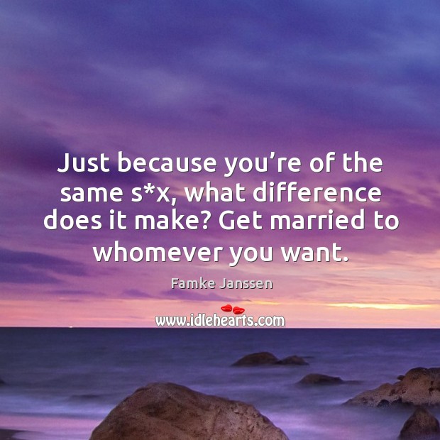 Just because you’re of the same s*x, what difference does it make? get married to whomever you want. Image
