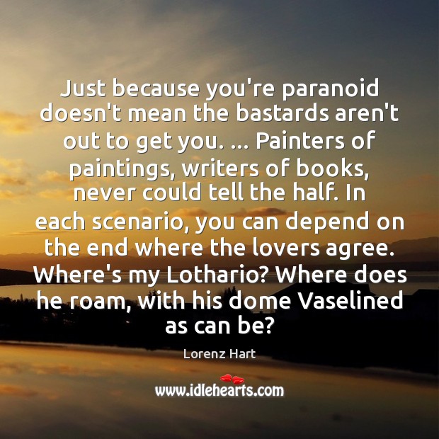 Just because you’re paranoid doesn’t mean the bastards aren’t out to get Lorenz Hart Picture Quote