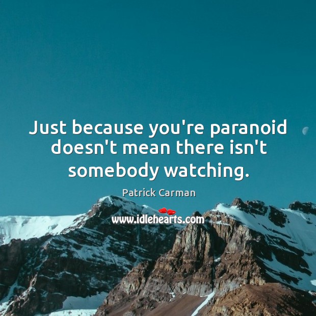Just because you’re paranoid doesn’t mean there isn’t somebody watching. Patrick Carman Picture Quote