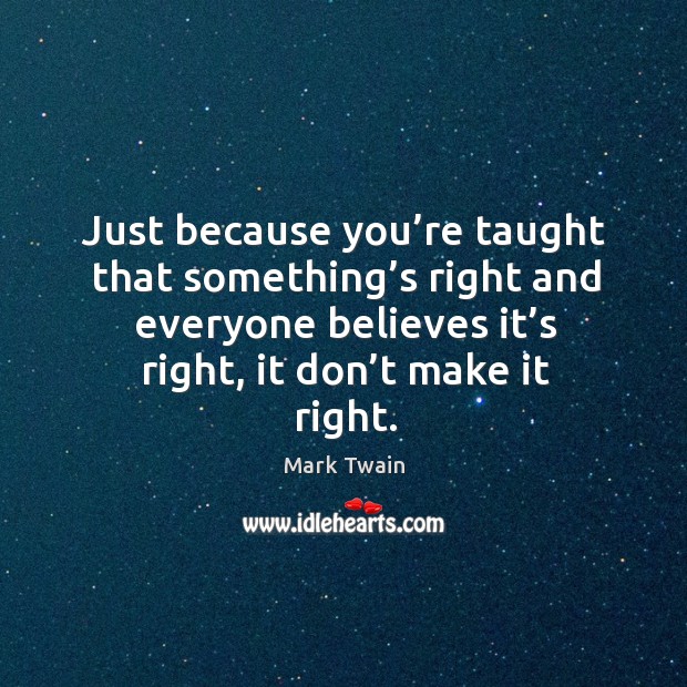 Just because you’re taught that something’s right and everyone believes Image