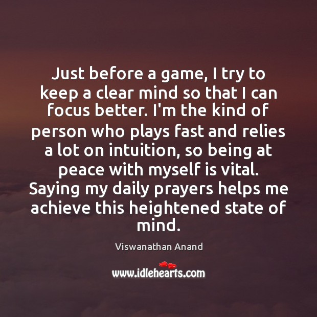 Just before a game, I try to keep a clear mind so Viswanathan Anand Picture Quote