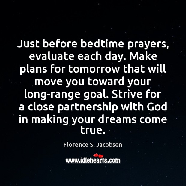 Just before bedtime prayers, evaluate each day. Make plans for tomorrow that Florence S. Jacobsen Picture Quote