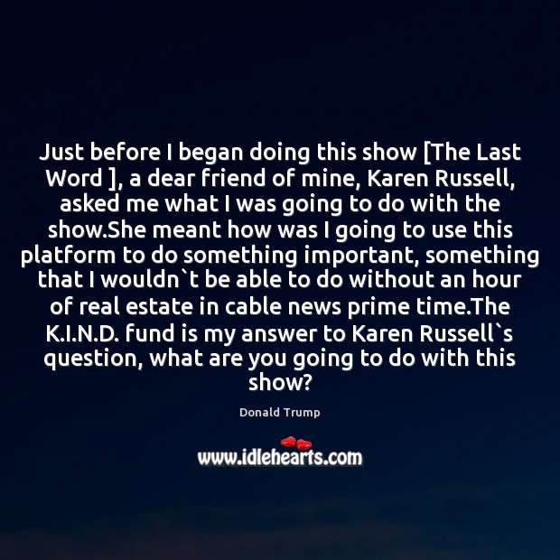 Just before I began doing this show [The Last Word ], a dear Real Estate Quotes Image