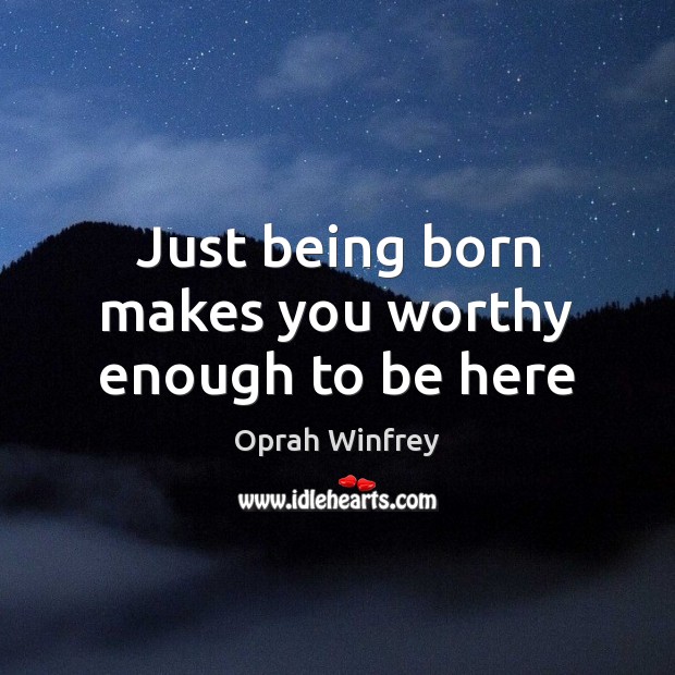Just being born makes you worthy enough to be here Image