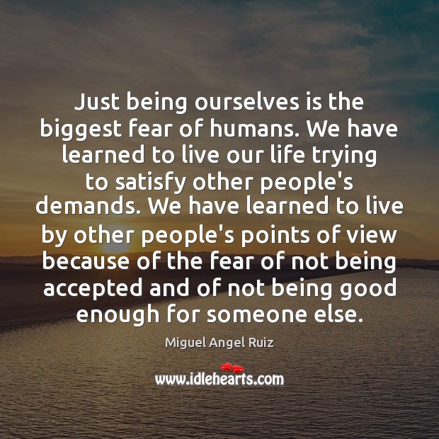 Just being ourselves is the biggest fear of humans. We have learned Image