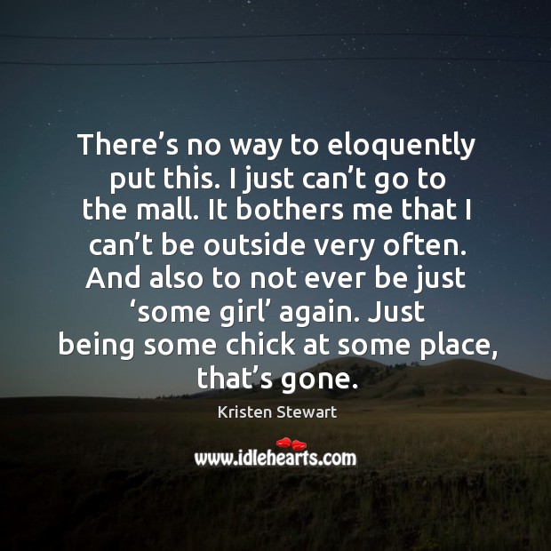Just being some chick at some place, that’s gone. Kristen Stewart Picture Quote
