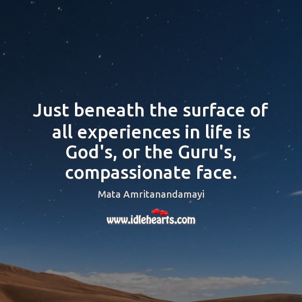 Just beneath the surface of all experiences in life is God’s, or Mata Amritanandamayi Picture Quote