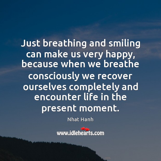 Just breathing and smiling can make us very happy, because when we Image