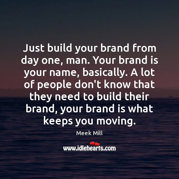 Just build your brand from day one, man. Your brand is your Meek Mill Picture Quote