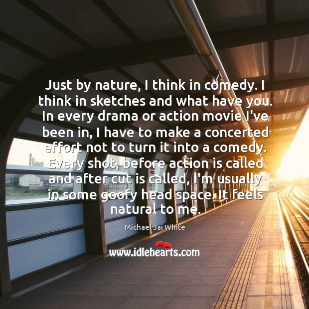 Just by nature, I think in comedy. I think in sketches and Michael Jai White Picture Quote