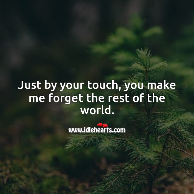 Just by your touch, you make me forget the rest of the world. Flirty Quotes Image