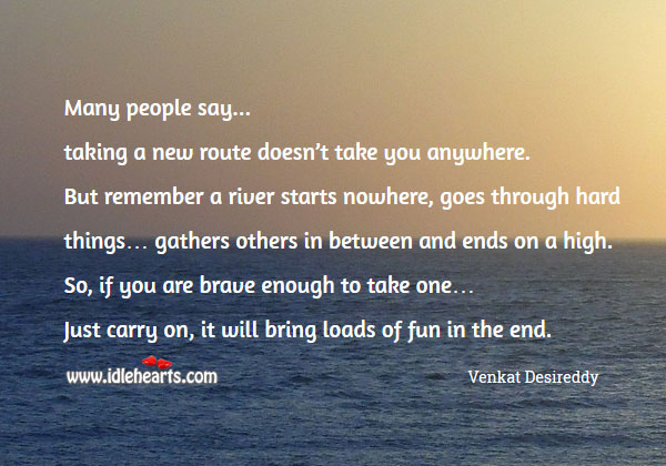If you are brave enough to take a new route. Carry on. Venkat Desireddy Picture Quote