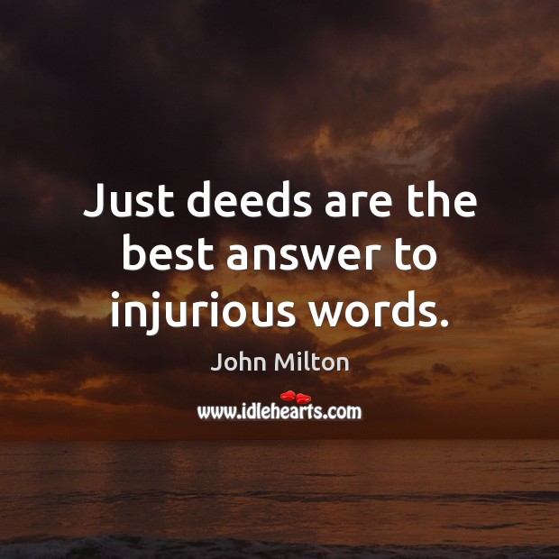 Just deeds are the best answer to injurious words. Image