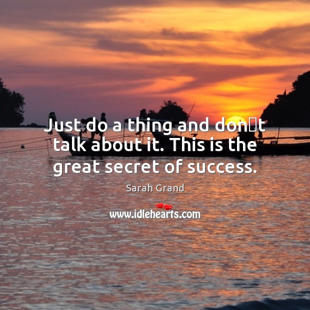 Just do a thing and dont talk about it. This is the great secret of success. Image