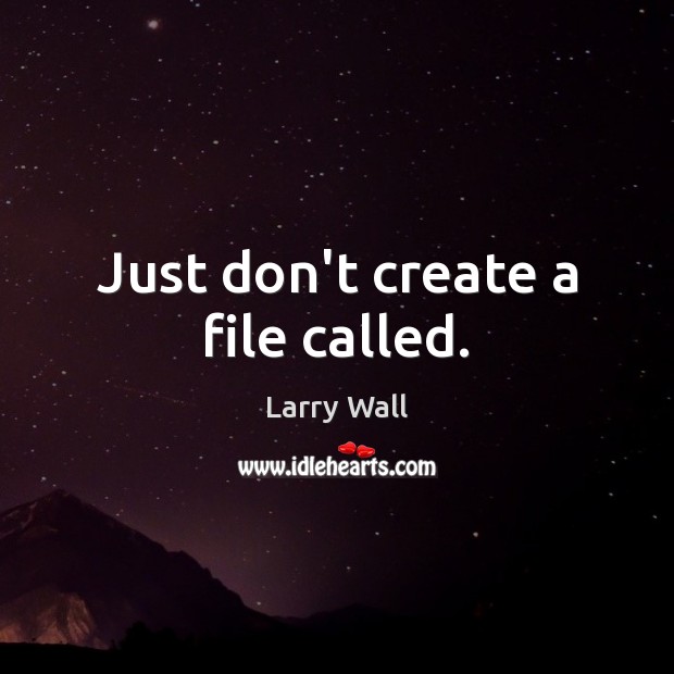 Just don’t create a file called. Larry Wall Picture Quote