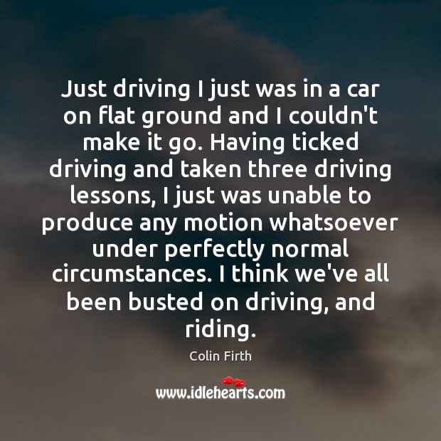 Just driving I just was in a car on flat ground and Driving Quotes Image