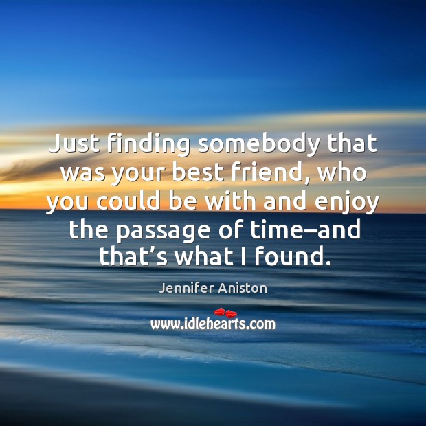 Just finding somebody that was your best friend, who you could be with and enjoy the Best Friend Quotes Image