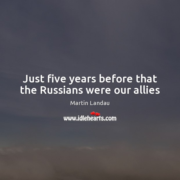 Just five years before that the Russians were our allies Image