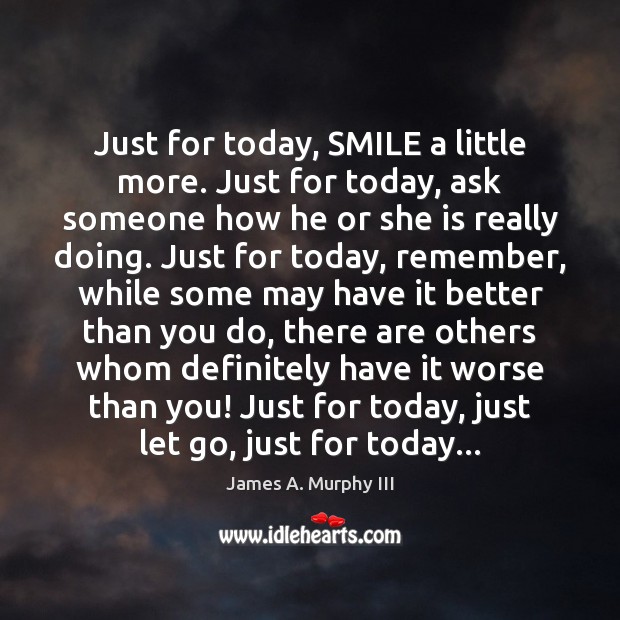 Just for today, SMILE a little more. Just for today, ask someone James A. Murphy III Picture Quote
