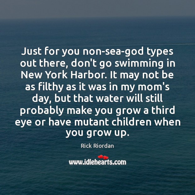 Just for you non-sea-God types out there, don’t go swimming in New Rick Riordan Picture Quote