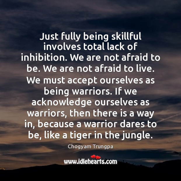 Just fully being skillful involves total lack of inhibition. We are not Chogyam Trungpa Picture Quote