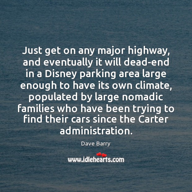 Just get on any major highway, and eventually it will dead-end in Dave Barry Picture Quote