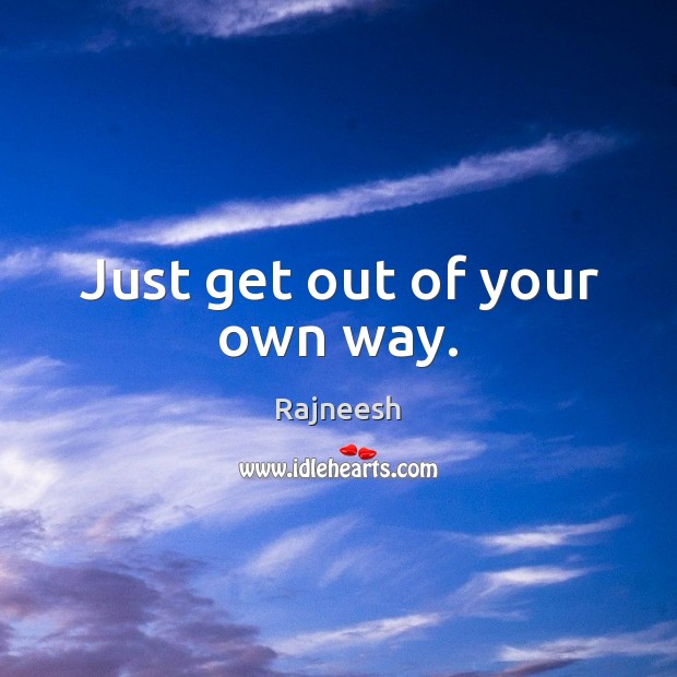 Just get out of your own way. Image