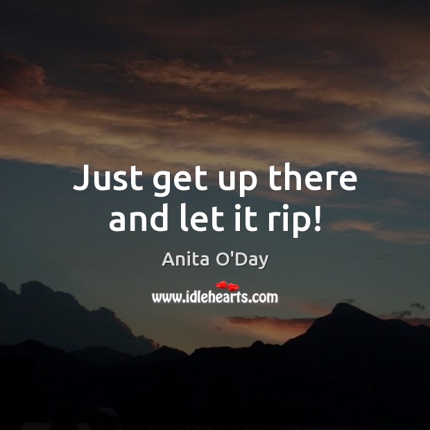 Just get up there and let it rip! Image