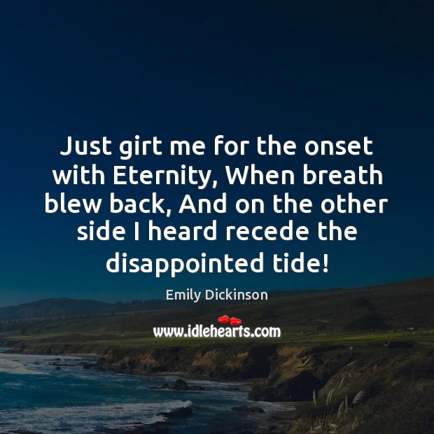 Just girt me for the onset with Eternity, When breath blew back, Emily Dickinson Picture Quote