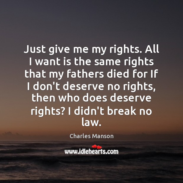 Just give me my rights. All I want is the same rights Charles Manson Picture Quote