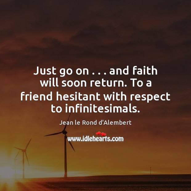 Just go on . . . and faith will soon return. To a friend hesitant Jean le Rond d’Alembert Picture Quote