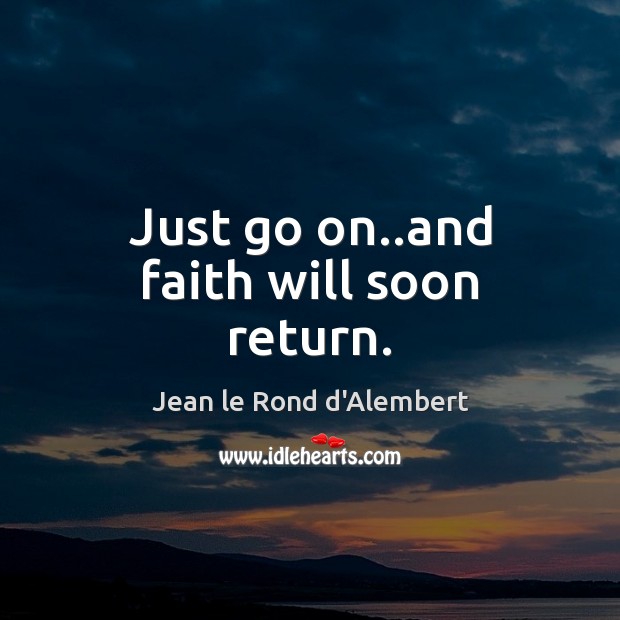 Just go on..and faith will soon return. Jean le Rond d’Alembert Picture Quote
