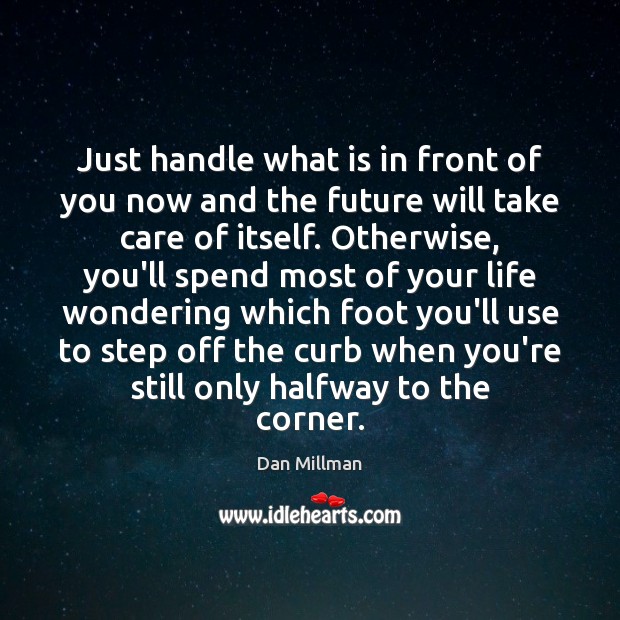 Just handle what is in front of you now and the future Image